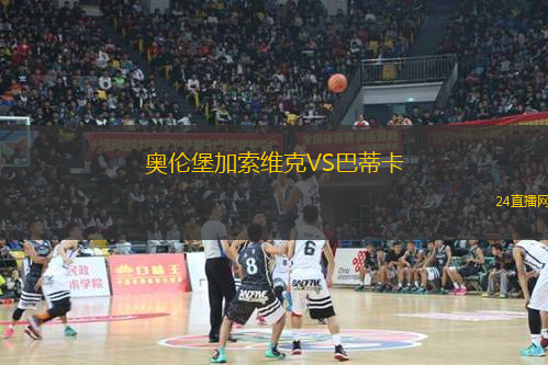 奥伦堡加索维克VS巴蒂卡